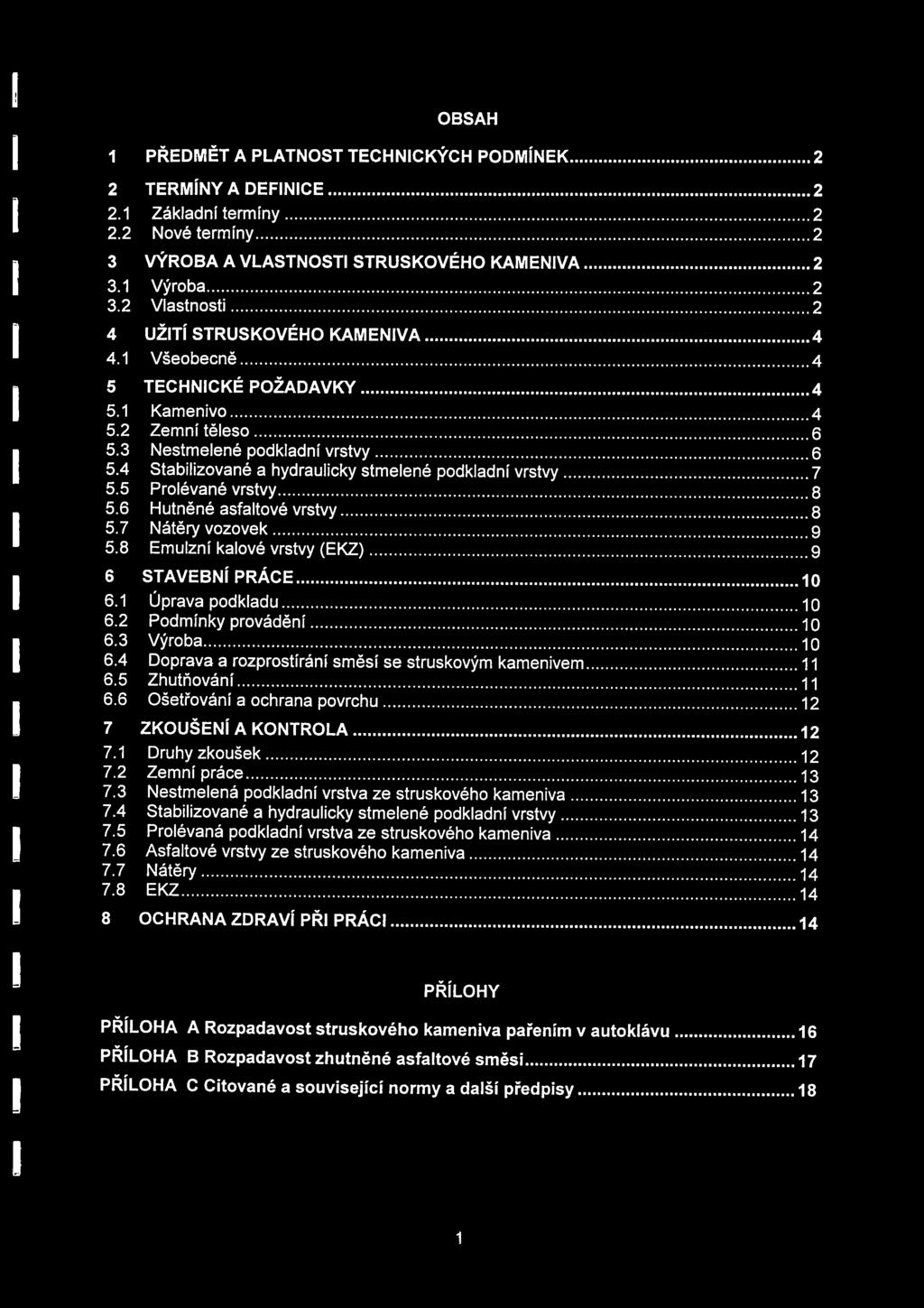 ..7 5.5 Prolévané vrstvy... 8 5.6 Hutněné asfaltové vrstvy...8 5.7 Nátěry vozovek... g 5.8 Emulzní kalové vrstvy (EKZ)...g 6 STAVEBNÍ PRÁCE... 10 6.1 Úprava podkladu... 10 6.2 Podmínky provádění.