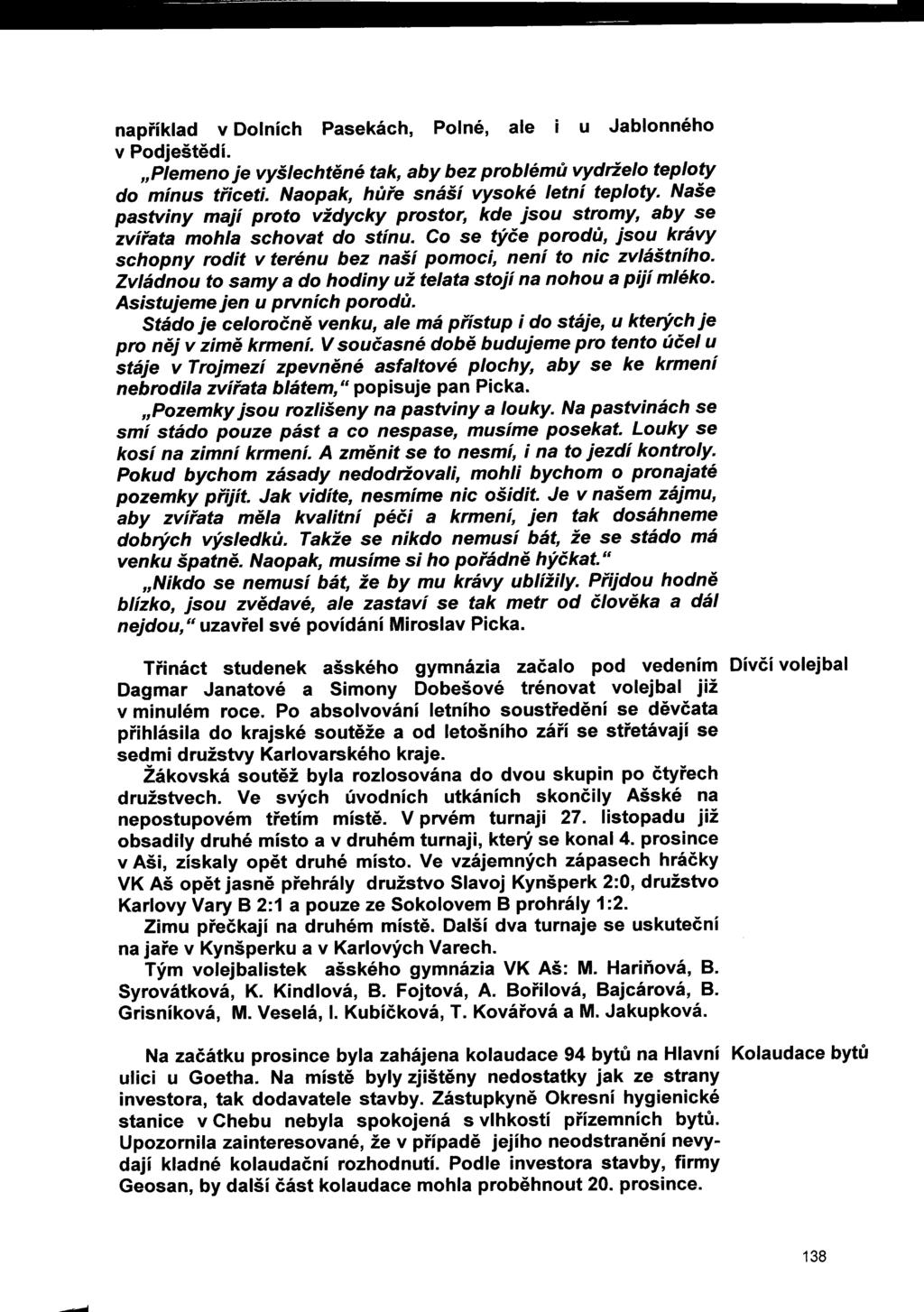 například v Dolních Pasekách, Polně, ale i u Jablonného v Podještědí. Plemeno je vyšlechtěné tak, aby bez problémů vydrželo teploty do mínus třiceti. Naopak, hůře snáší vysoké letní teploty.