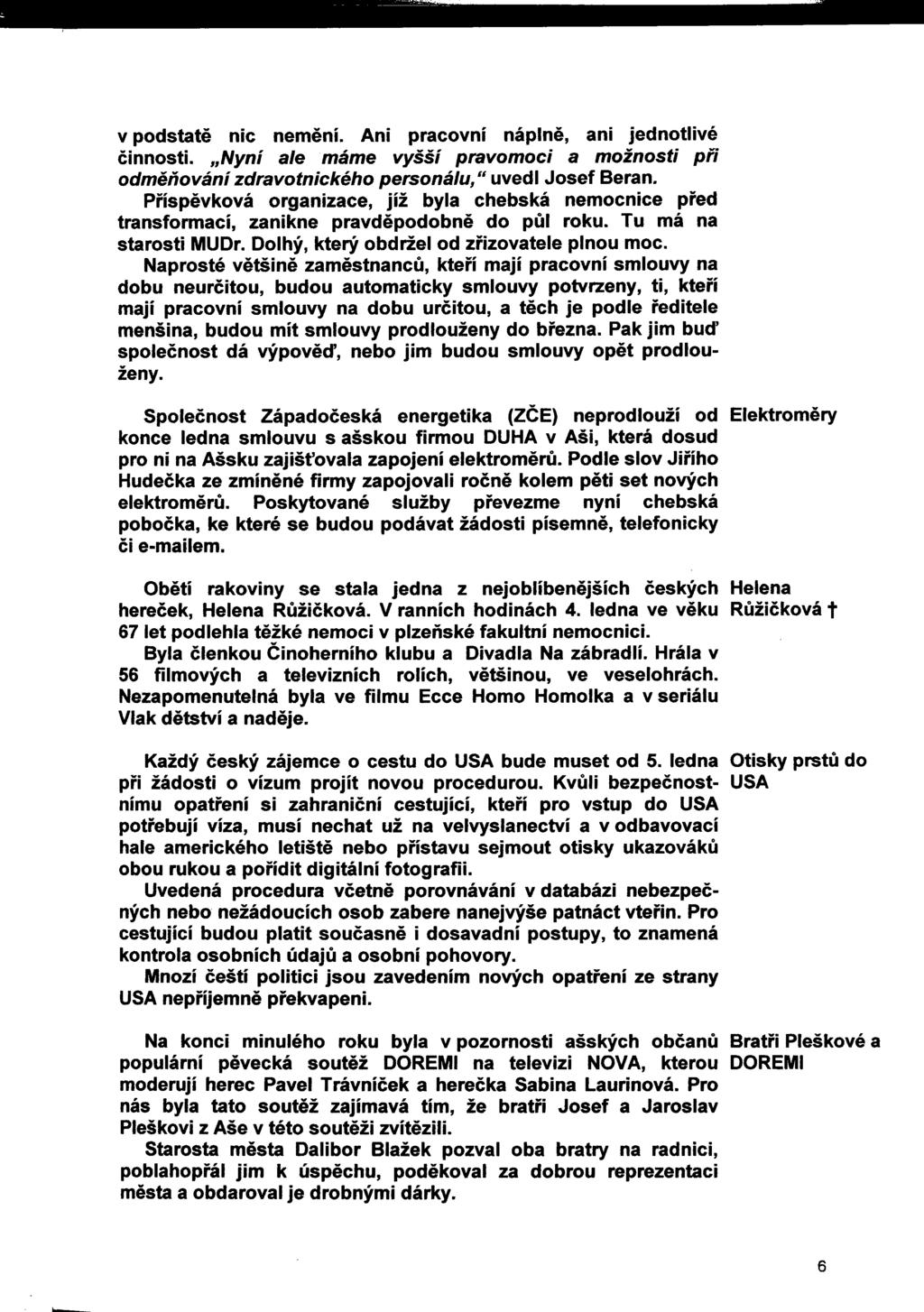 v podstatě nic nemění. Ani pracovní náplně, ani jednotlivé činnosti. Nyní ale máme vyšší pravomoci a možnosti při odměňování zdravotnického personálu," uvedl Josef Beran.