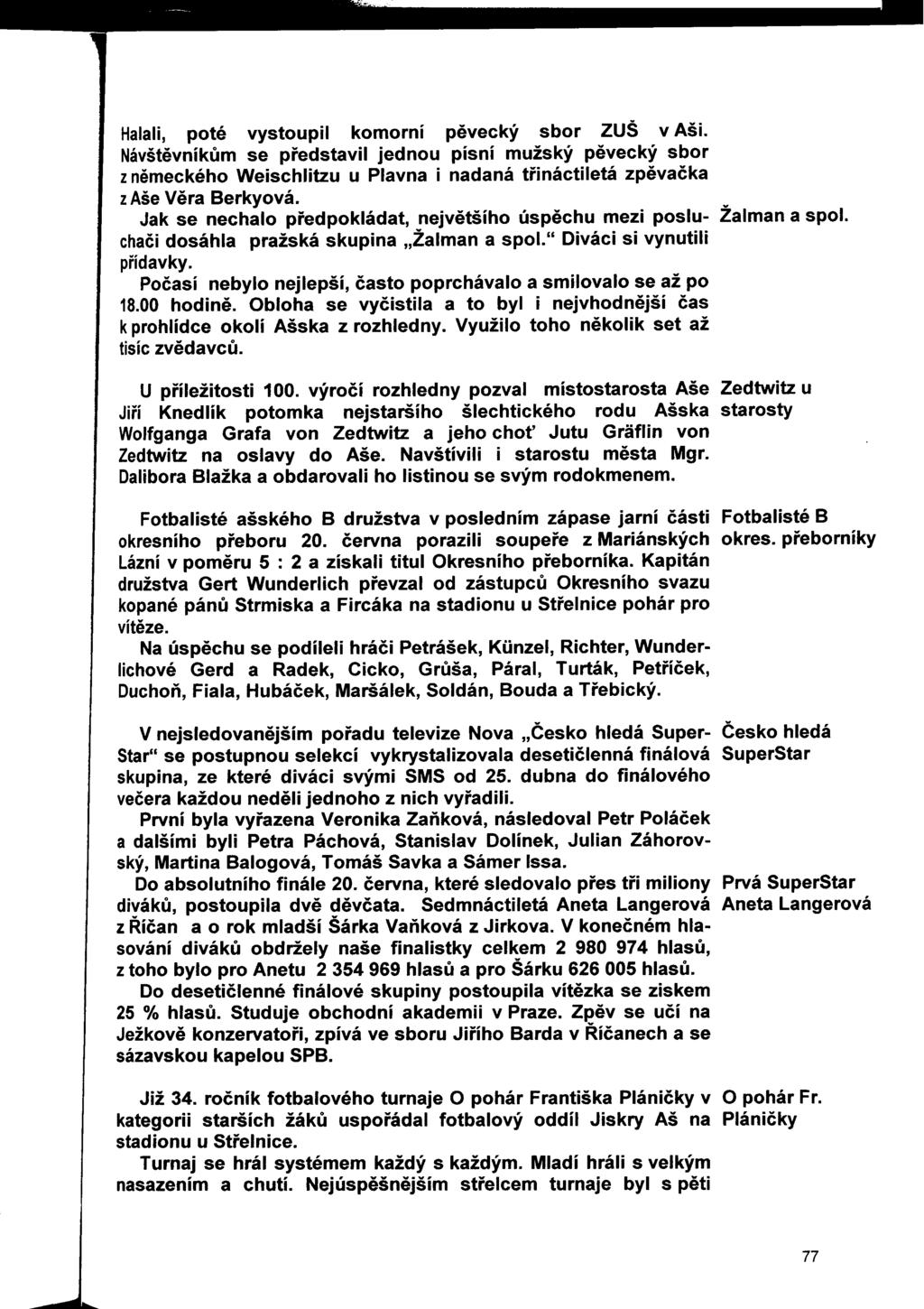 Halali, poté vystoupil komorní pěvecký sbor ZUŠ v Aši. Návštěvníkům se představil jednou písní mužský pěvecký sbor z německého Weischlitzu u Plavná i nadaná třináctiletá zpěvačka z Aše Věra Berkyová.