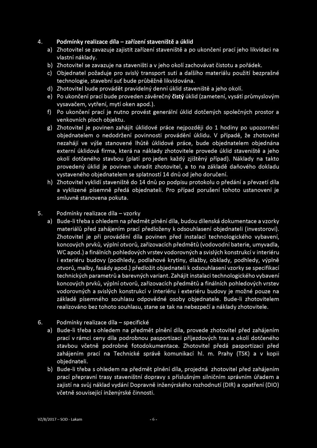 4. Podmínky realizace díla - zařízení staveniště a úklid a) Zhotovitel se zavazuje zajistit zařízení staveniště a po ukončení prací jeho likvidaci na vlastní náklady.