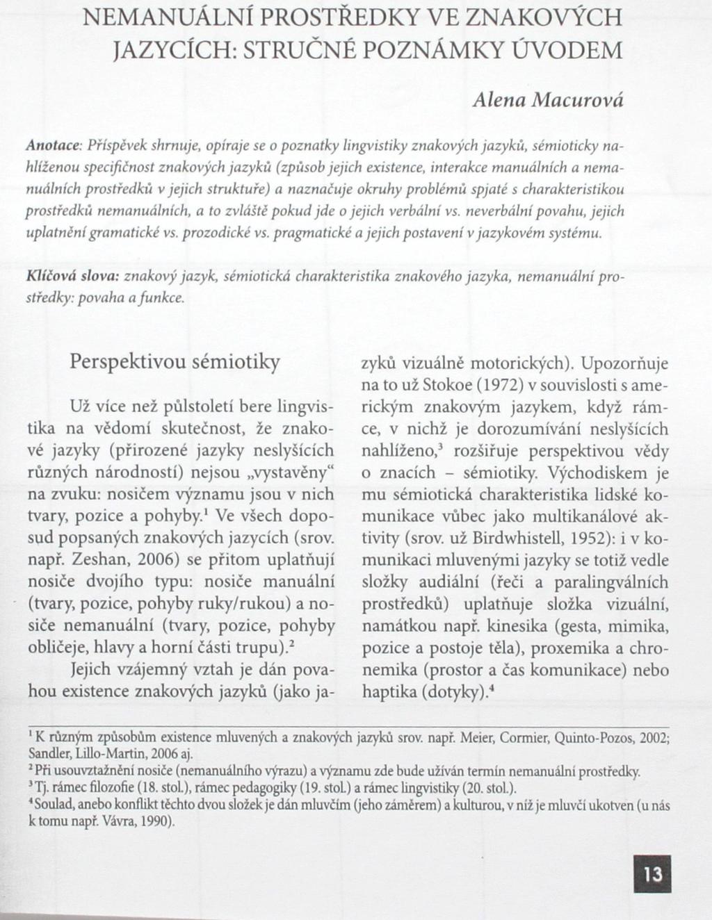 NEMANUALNI PROSTŘEDKY VE ZNAKOVÝCH JAZYCÍCH: STRUČNÉ POZNÁMKY ÚVODEM Alena Macurová Anotace: Příspěvek shrnuje, opíraje se o poznatky lingvistiky znakových jazyků, sémioticky nahlíženou specifičnost