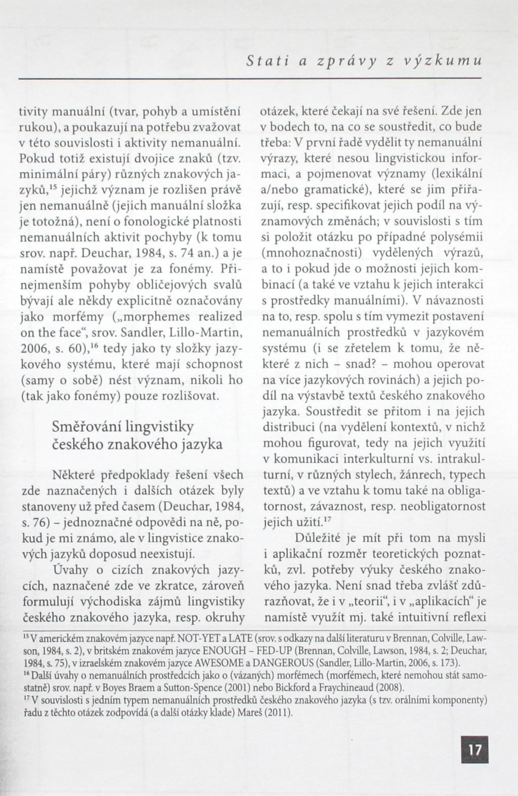 tivity manuální (tvar, pohyb a umístění rukou), a poukazují na potrebu zvažovat v této souvislosti i aktivity nemanuální. Pokud totiž existují dvojice znaků (tzv.
