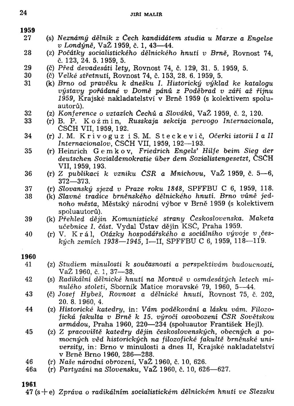 24 JLPtl MALlft 1959 27 (s) Neznámý dělník z Čech kandidátem studia u Marxe a Engelse v Londýně, VaZ 1959, č. 1, 43 44. 28 (z) Počátky socialistického dělnického hnutí v Brně, Rovnost 74, č. 123, 24.