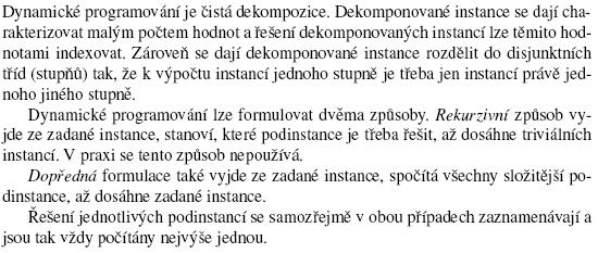 3.7 Princip a vlastnosti dynamického programování Postupujeme zdola nahoru (od dílčích úloh), tabelujeme výsledky (uchováváme) dílčích úloh a používáme je nedochází k opakovaným výpočtům, paměťově