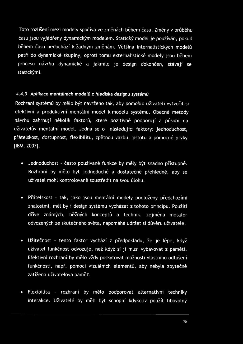 4.3 Aplikace mentálních modelů z hlediska designu systémů Rozhraní systémů by mělo být navrženo tak, aby pomohlo uživateli vytvořit si efektivní a produktivní mentální model k modelu systému.