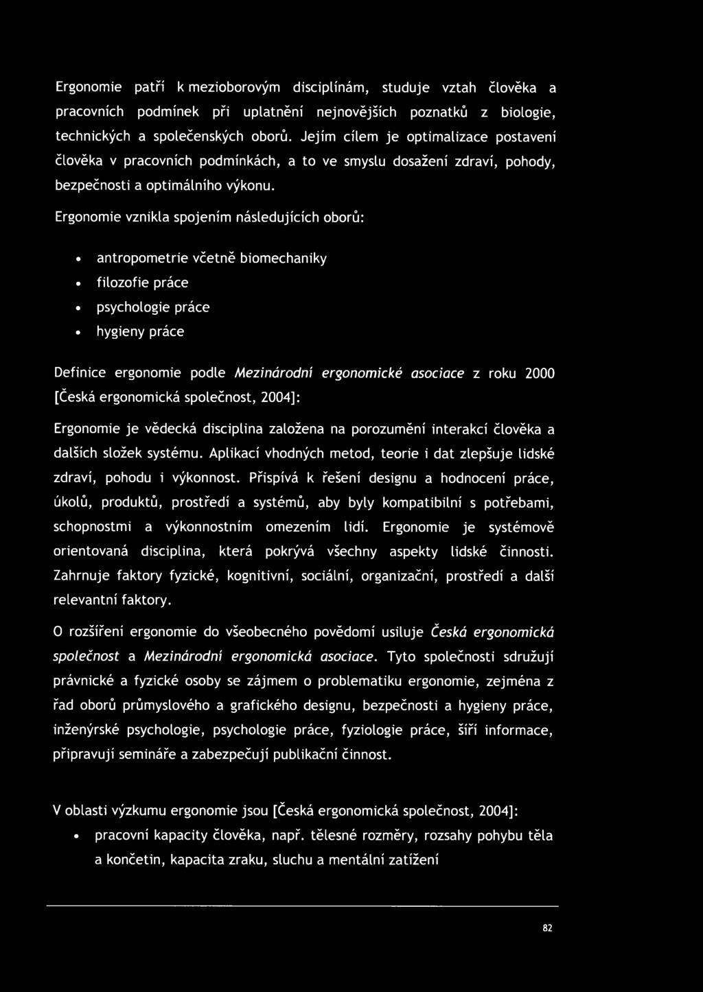 Ergonomie vznikla spojením následujících oborů: antropometrie včetně biomechaniky filozofie práce psychologie práce hygieny práce Definice ergonomie podle Mezinárodní ergonomické asociace z roku 2000