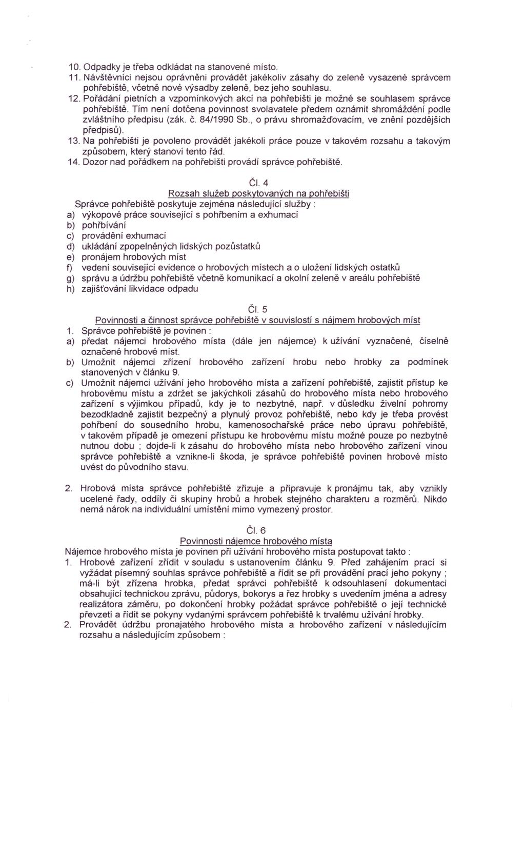 10. Odpadky je třeba odkládat na stanovené místo. 11. Návštěvníci nejsou oprávněni provádět jakékoliv zásahy do zeleně vysazené správcem pohřebiště, včetně nové výsadby zeleně, bez jeho souhlasu. 12.