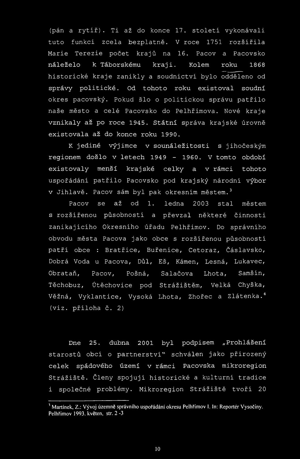 (pán a rytiř). Ti až do konce 17. století vykonávali tuto funkci zcela bezplatně. V roce 1751 rozšířila Marie Terezie počet krajů na 16. Pacov a Pacovsko náleželo к Táborskému kraji.
