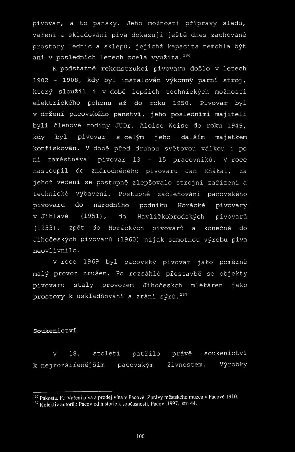 pivovar, a to panský. Jeho možnosti přípravy sladu, vařeni a skladování piva dokazují ještě dnes zachované prostory lednic a sklepů, jejichž kapacita nemohla být ani v posledních letech zcela využita.
