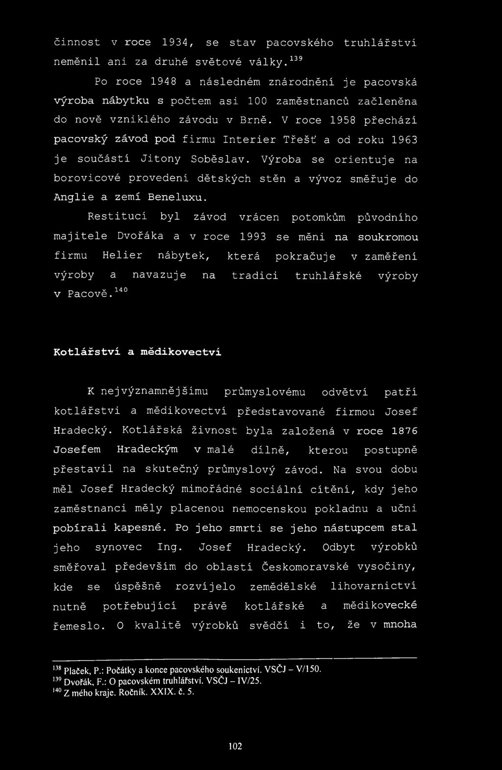 činnost v roce 1934, se stav pacovského truhlářství neměnil ani za druhé světové války.