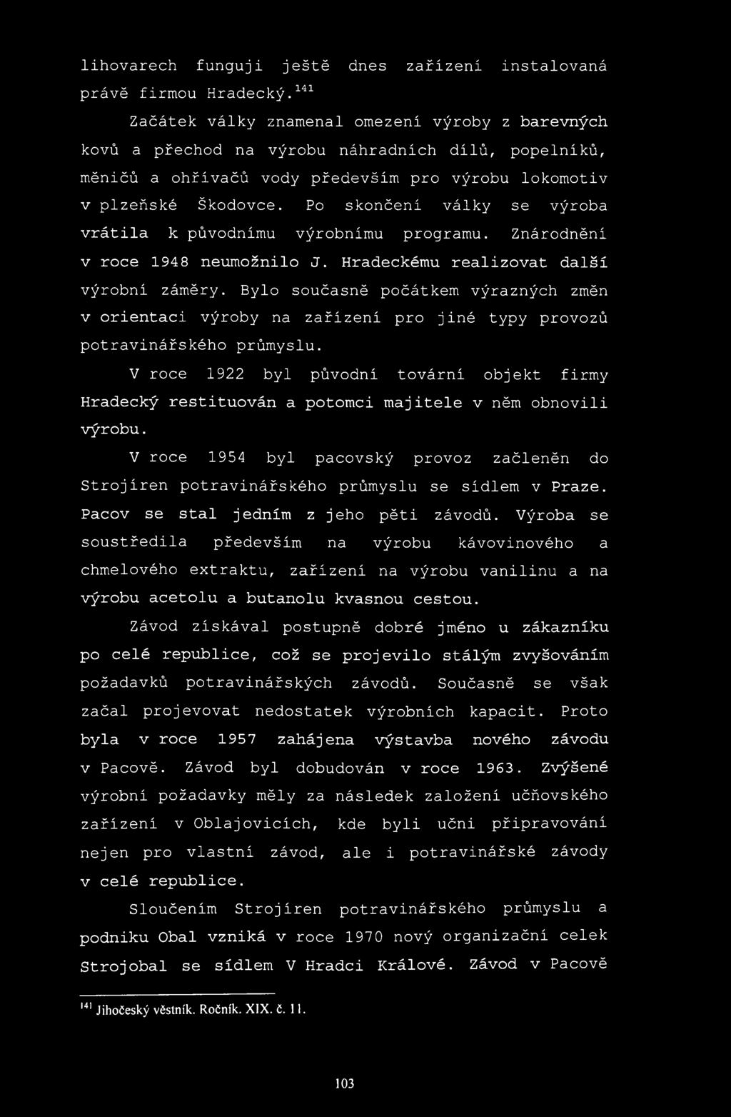 Po skončeni války se výroba vrátila к původnímu výrobnímu programu. Znárodnění v roce 194 8 neumožnilo J. Hradeckému realizovat další výrobní záměry.