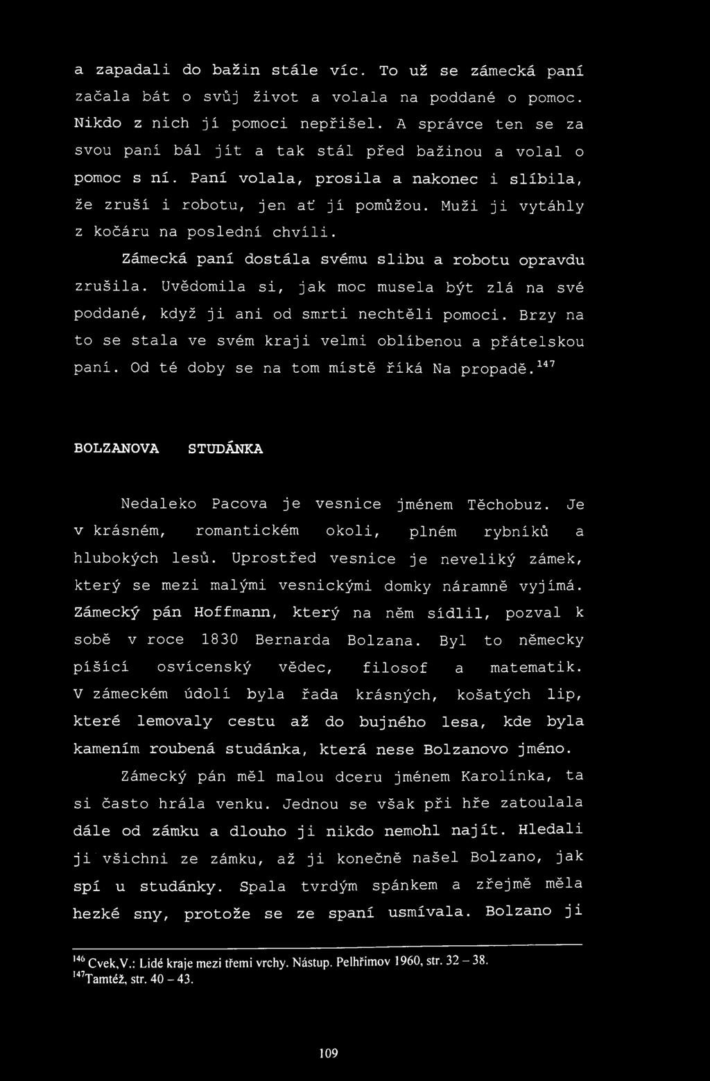 a zapadali do bažin stále víc. To už se zámecká paní začala bát o svůj život a volala na poddané o pomoc. Nikdo z nich jí pomoci nepřišel.