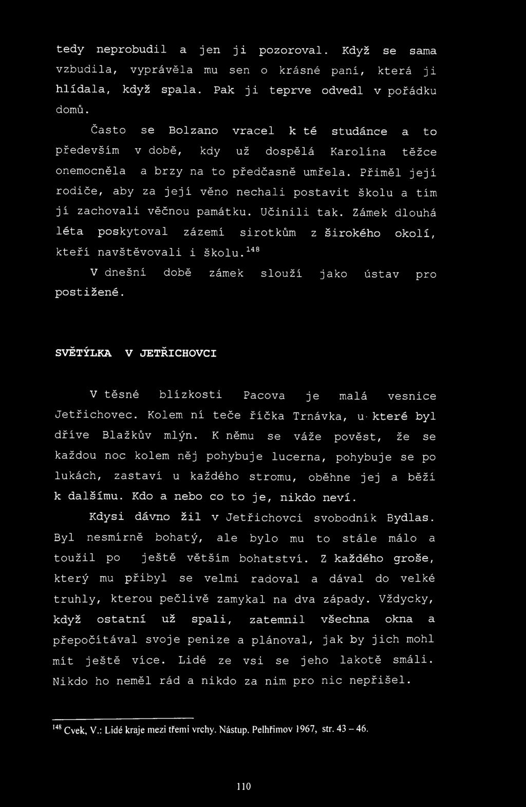 Přiměl její rodiče, aby za její věno nechali postavit školu a tím jí zachovali věčnou památku. Učinili tak. Zámek dlouhá léta poskytoval zázemí sirotkům z širokého okolí, kteří navštěvovali i školu.