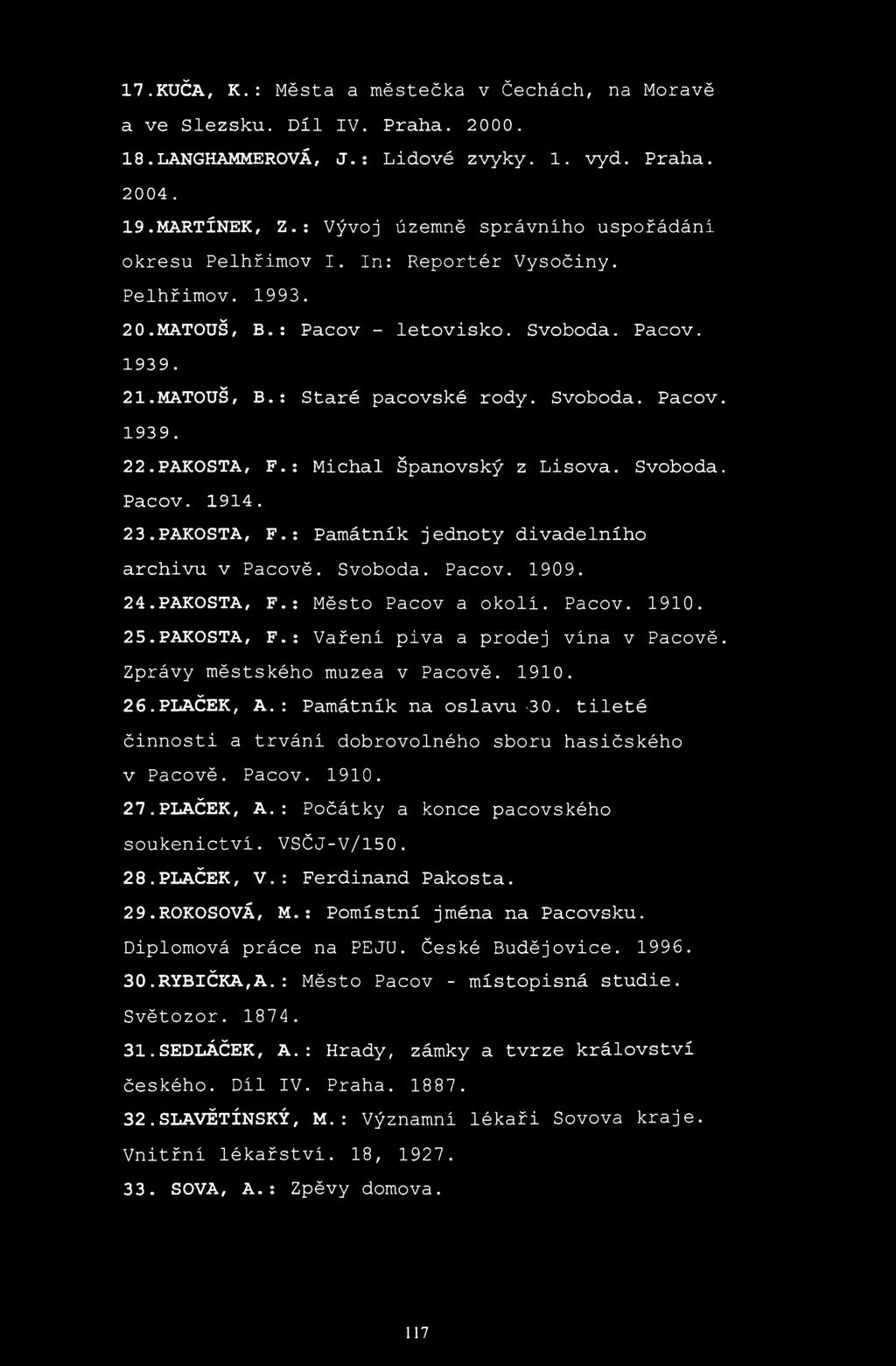 17.KUČA, К.: Města a městečka v Čechách, na Moravě a ve Slezsku. Díl IV. Praha. 2000. 18.LANGHAMMEROVÁ, J.: Lidově zvyky. 1. vyd. Praha. 2004. 19.MARTÍNEK, Z.