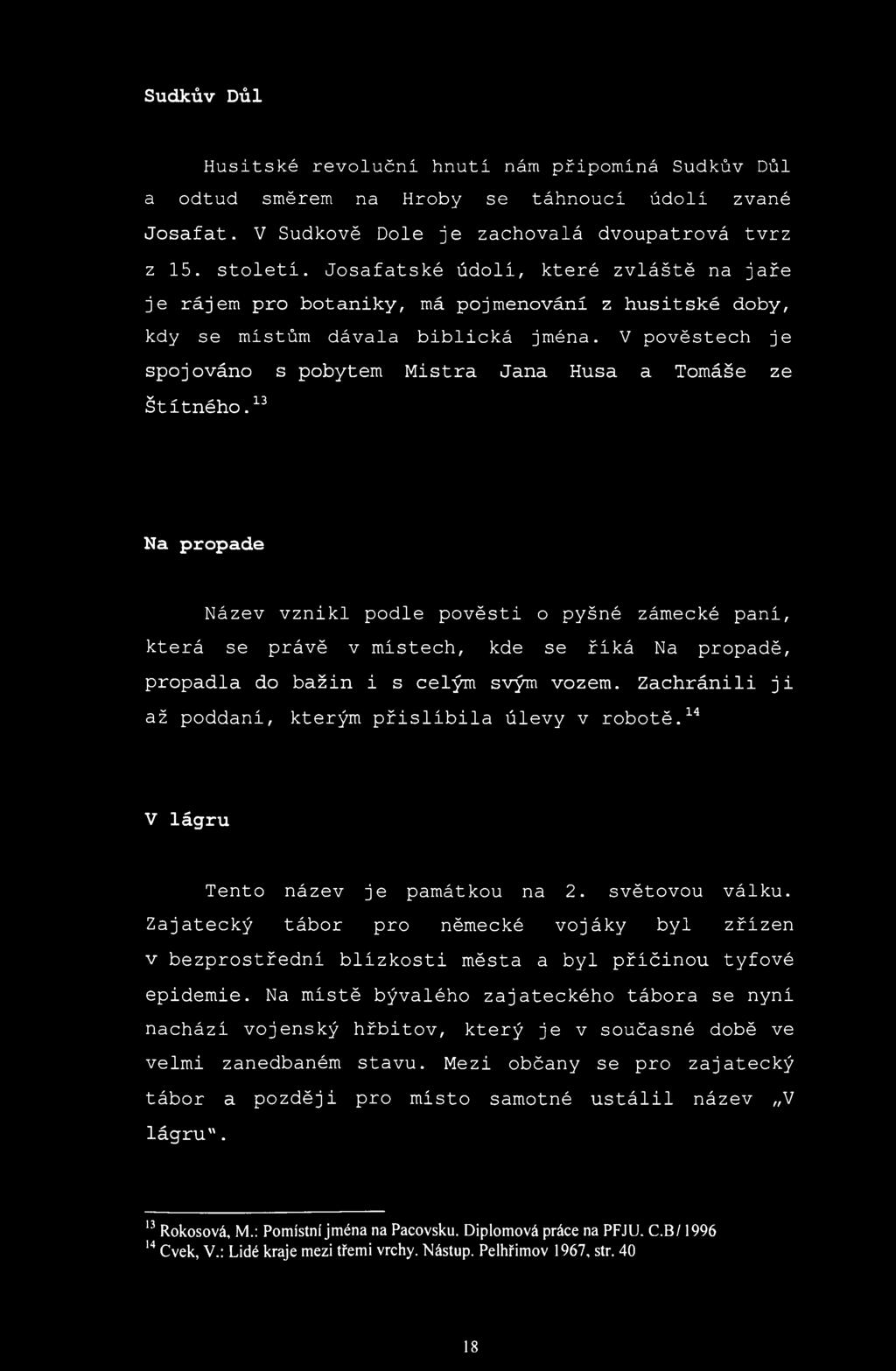 Sudkův Důl Husitské revoluční hnutí nám připomíná Sudkův Důl a odtud směrem na Hroby se táhnoucí údolí zvané Josafat. V Sudkově Dole je zachovalá dvoupatrová tvrz z 15. století.