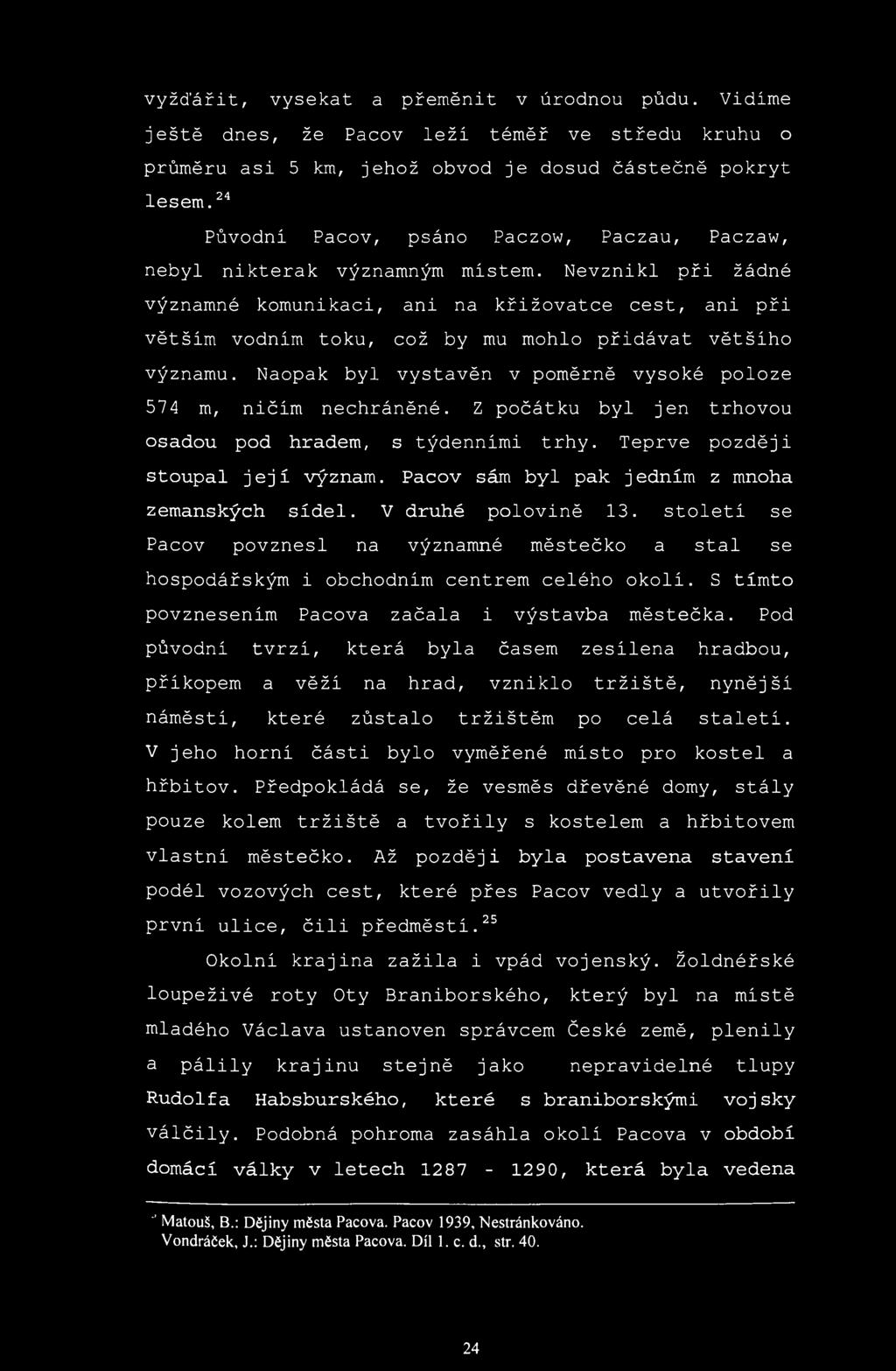 vyžďářit, vysekat a přeměnit v úrodnou půdu. Vidíme ještě dnes, že Pacov leží téměř ve středu kruhu o průměru asi 5 km, jehož obvod je dosud částečně pokryt lesem.