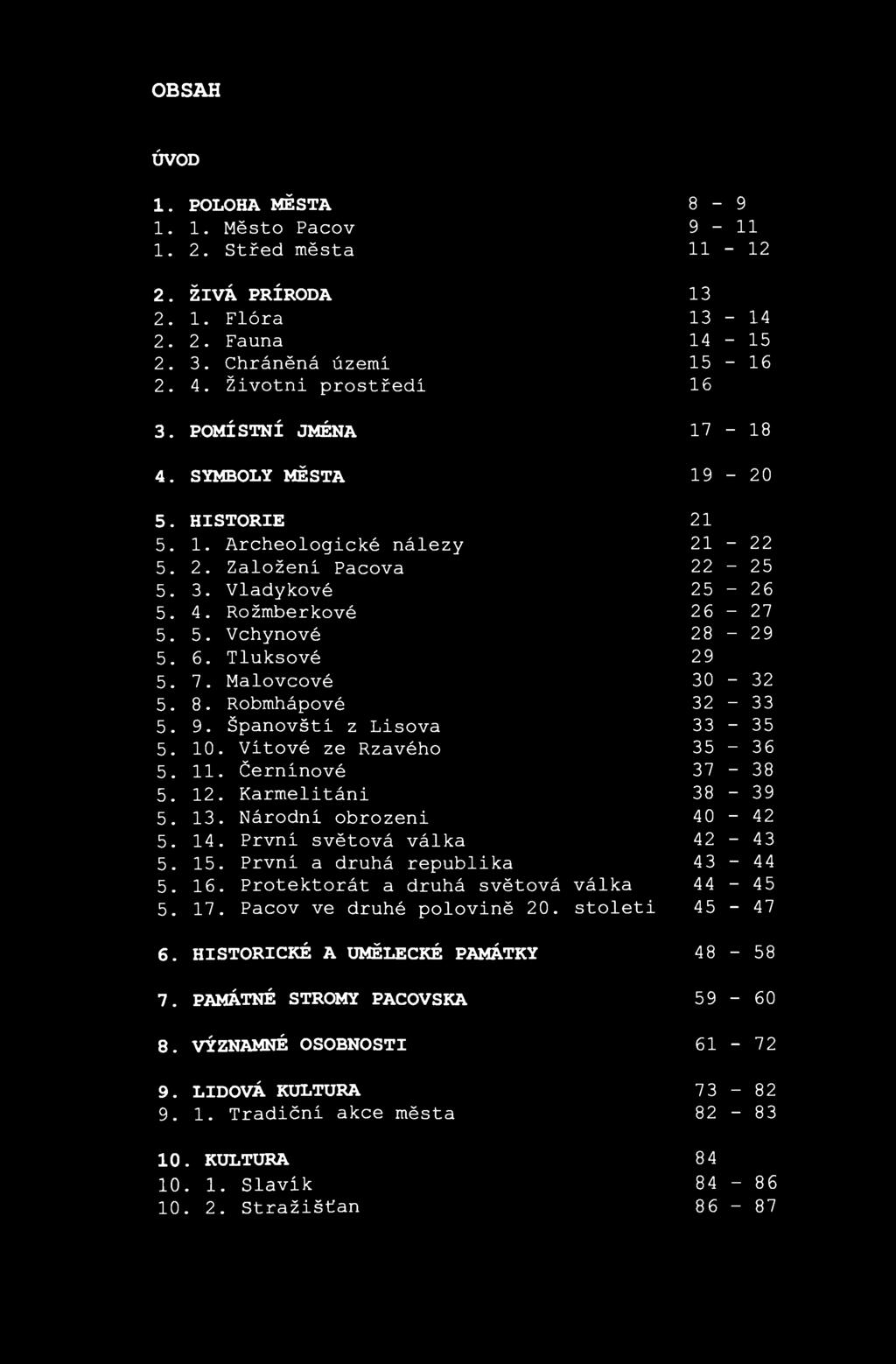 OBSAH ÚVOD 1. POLOHA MĚSTA 8-9 1. 1. Město Pacov 9-11 1. 2. Střed města 11-12 2. ŽIVÁ PRÍRODA 13 2. 1. Flóra 13-14 2. 2. Fauna 14-15 2. 3. Chráněná územi 15-16 2. 4. Životni prostřed! 16 3.