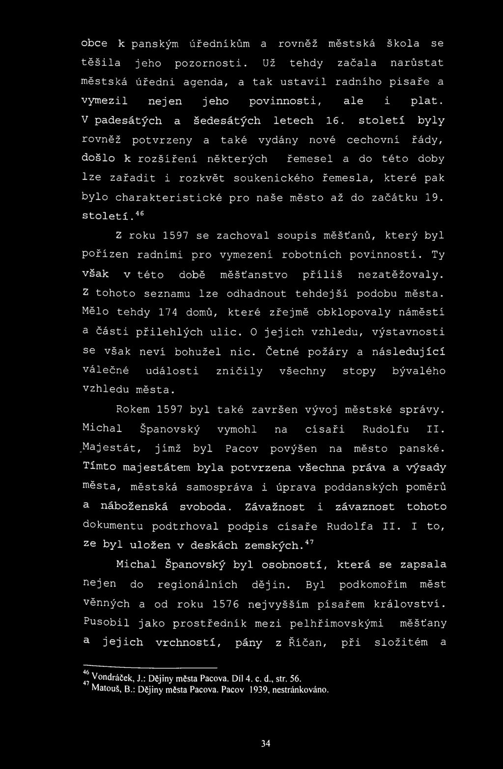 obce к panským úředníkům a rovněž městská škola se těšila jeho pozornosti. Už tehdy začala narůstat městská úředni agenda, a tak ustavil radniho pisaře a vymezil nejen jeho povinnosti, ale i plat.