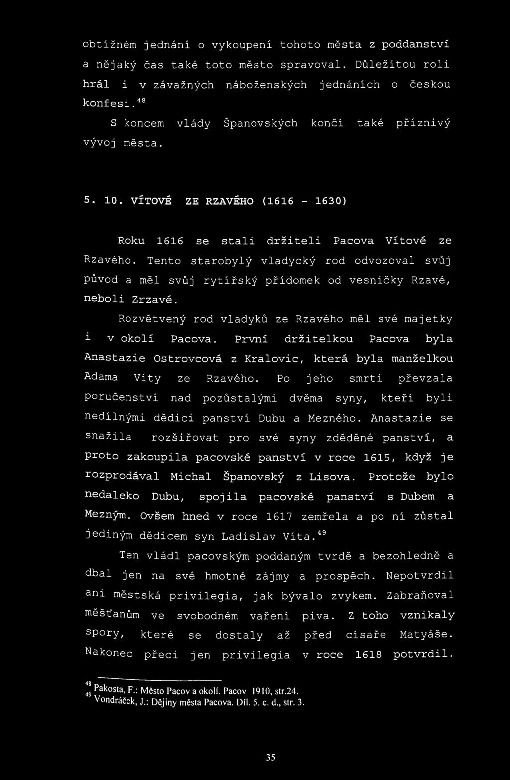 obtížném jednání o vykoupení tohoto města z poddanství a nějaký čas také toto město spravoval. Důležitou roli hrál i v závažných náboženských jednáních o českou konfesi.