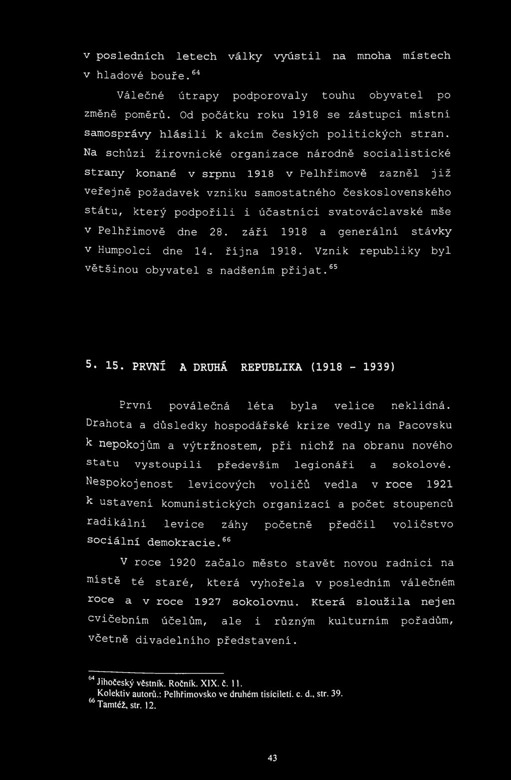 Na schůzi žirovnické organizace národně socialistické strany konané v srpnu 1918 v Pelhřimově zazněl již veřejně požadavek vzniku samostatného československého státu, který podpořili i účastníci