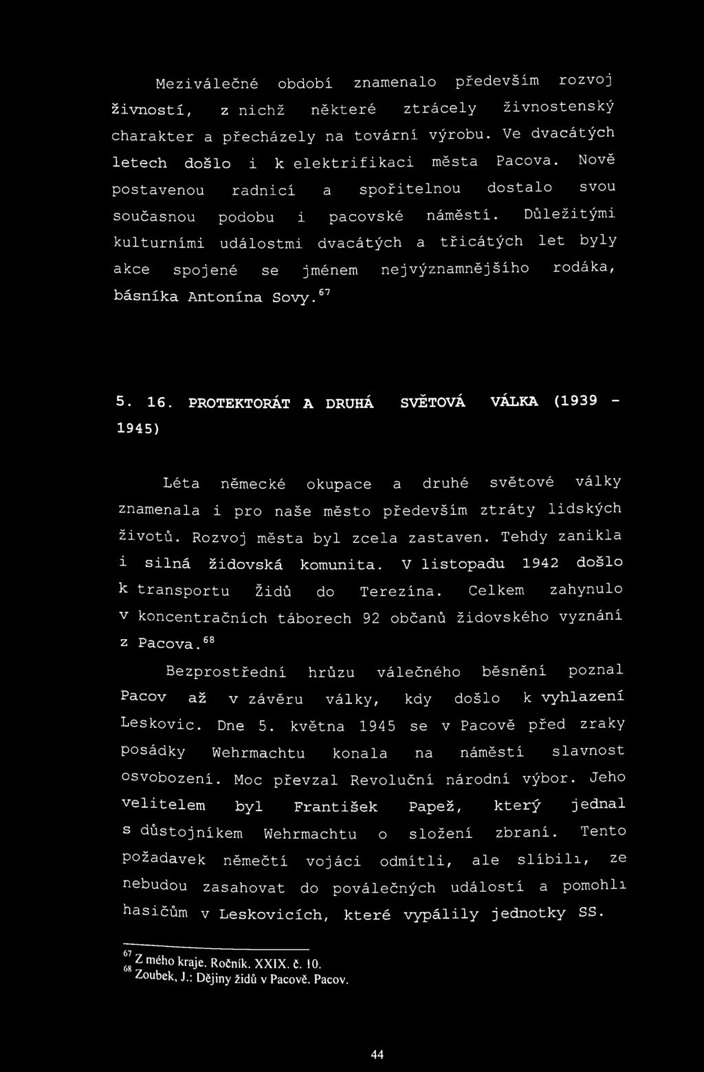 Meziválečné období znamenalo především rozvoj živností, z nichž některé ztrácely živnostenský charakter a přecházely na tovární výrobu. Ve dvacátých letech došlo i к elektrifikaci města Pacova.
