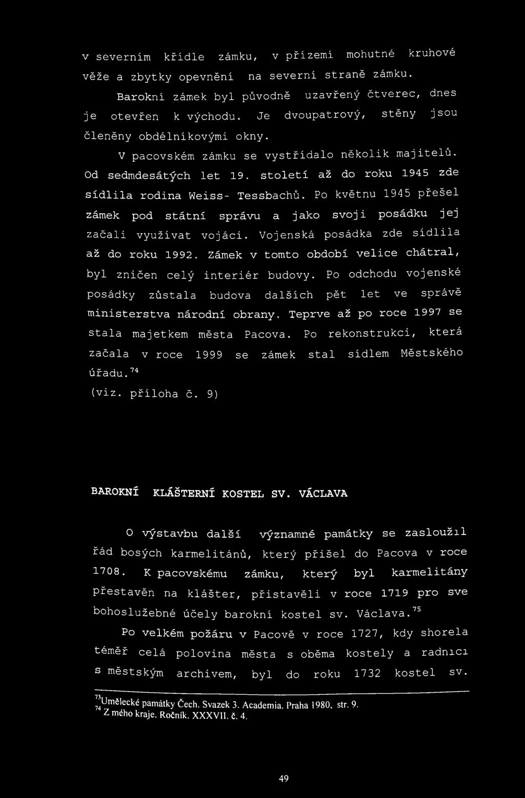 v severním křídle zámku, v přízemí mohutné kruhové věže a zbytky opevnění na severní straně zámku. Barokní zámek byl původně uzavřený čtverec, dnes je otevřen к východu.