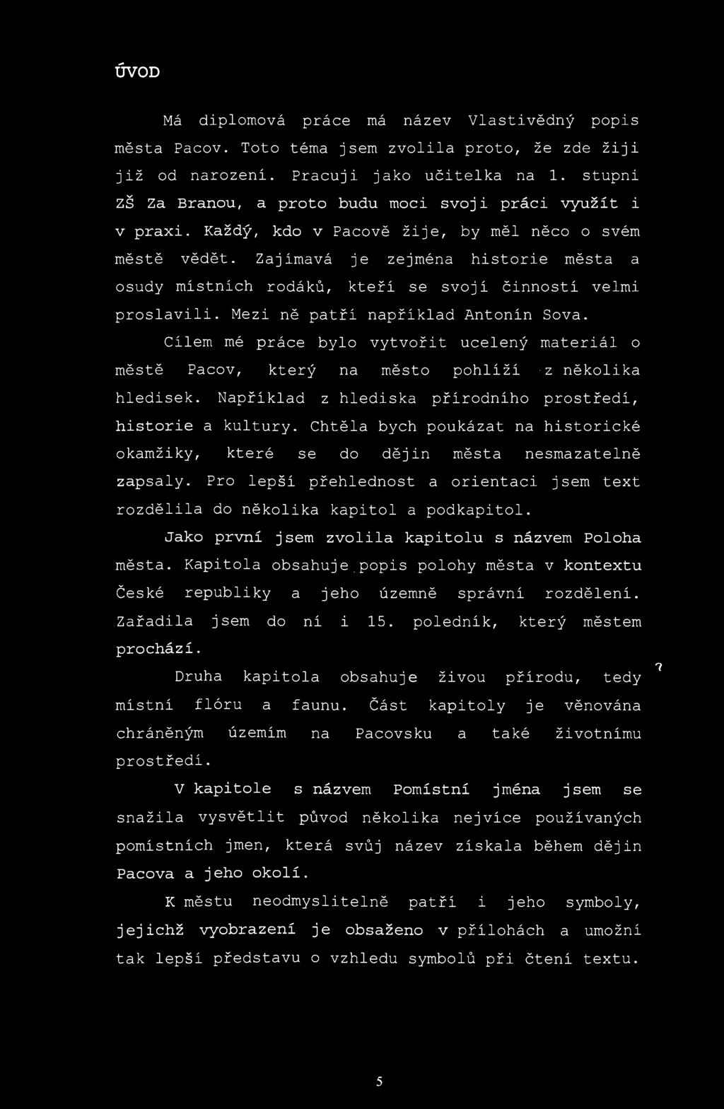 ÚVOD Má diplomová práce má název Vlastivědný popis města Pacov. Toto téma jsem zvolila proto, že zde žiji již od narození. Pracuji jako učitelka na 1.