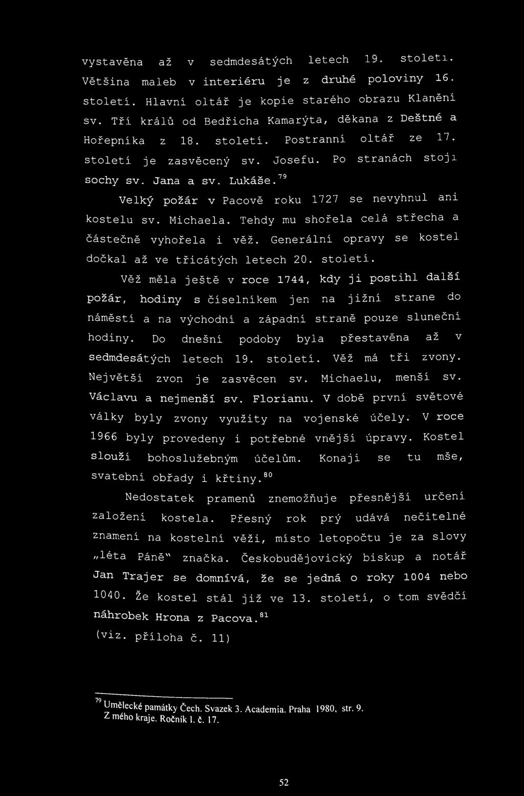 vystavěna až v sedmdesátých letech 19. století. Většina maleb v interiéru je z druhé poloviny 16. století. Hlavní oltář je kopie starého obrazu Klanění sv.