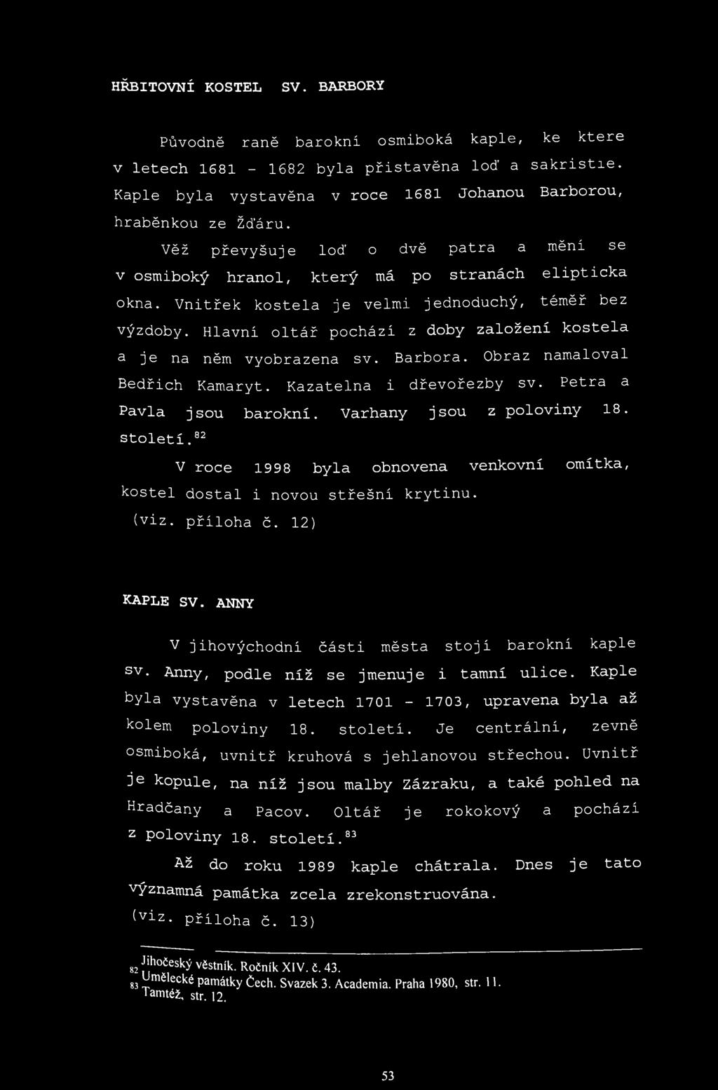 HŘBITOVNÍ KOSTEL SV. BARBORY Původně raně barokni osmiboká kaple, ke ktere v letech 1681-1682 byla přistavěna loď a sakristie. Kaple byla vystavěna v roce 1681 Johanou Barborou, hraběnkou ze Žďáru.