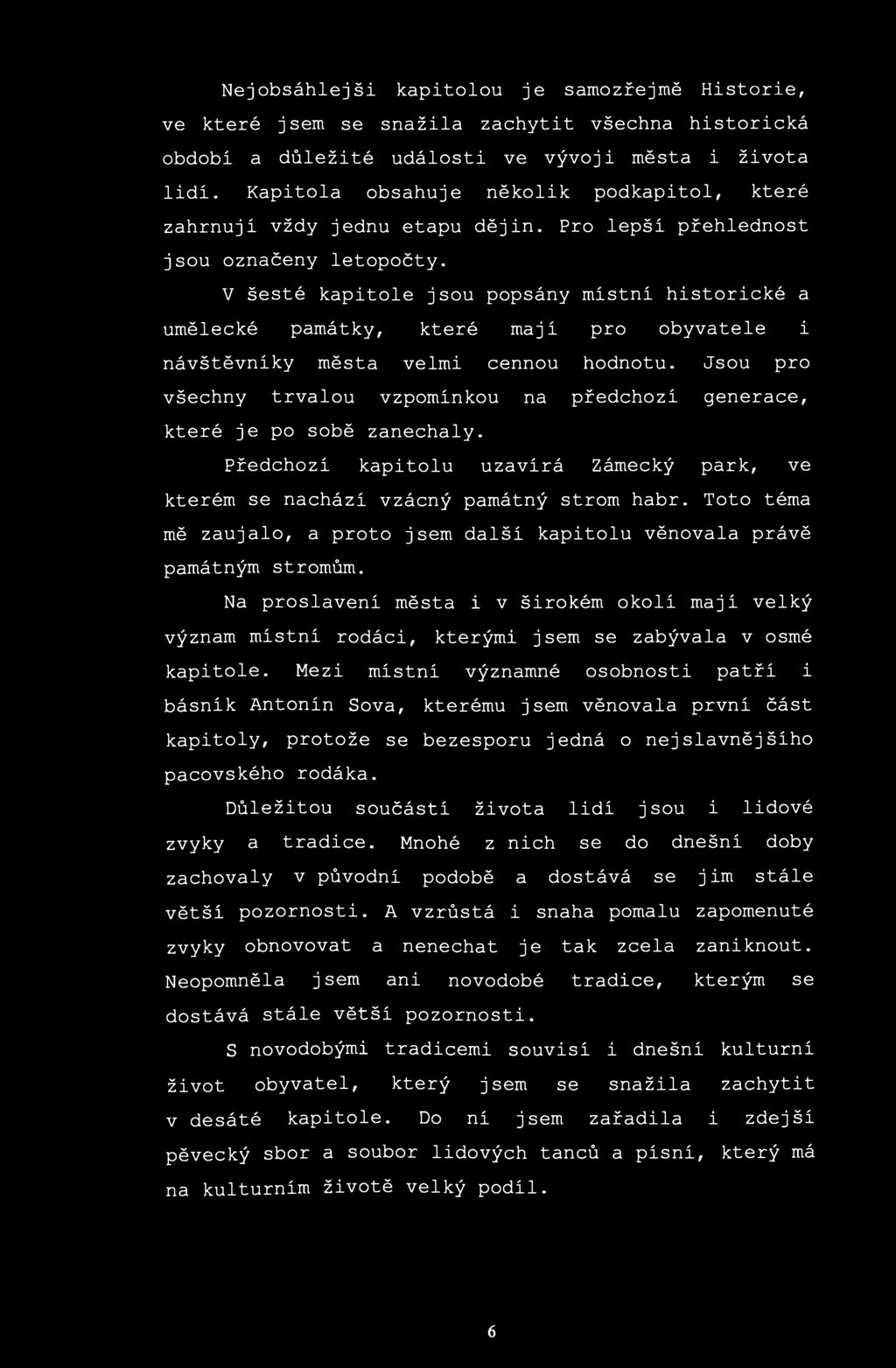 Nejobsáhlejši kapitolou je samozřejmě Historie, ve které jsem se snažila zachytit všechna historická období a důležité události ve vývoji města i života lidí.