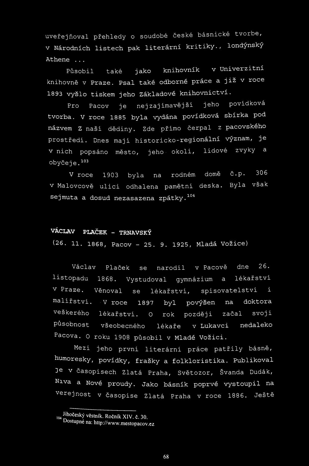 uveřejňoval přehledy o soudobé české básnické tvorbe, v Národních listech pak literární kritiky., londýnský Athene... Působil také jako knihovník v Univerzitní knihovně v Praze.