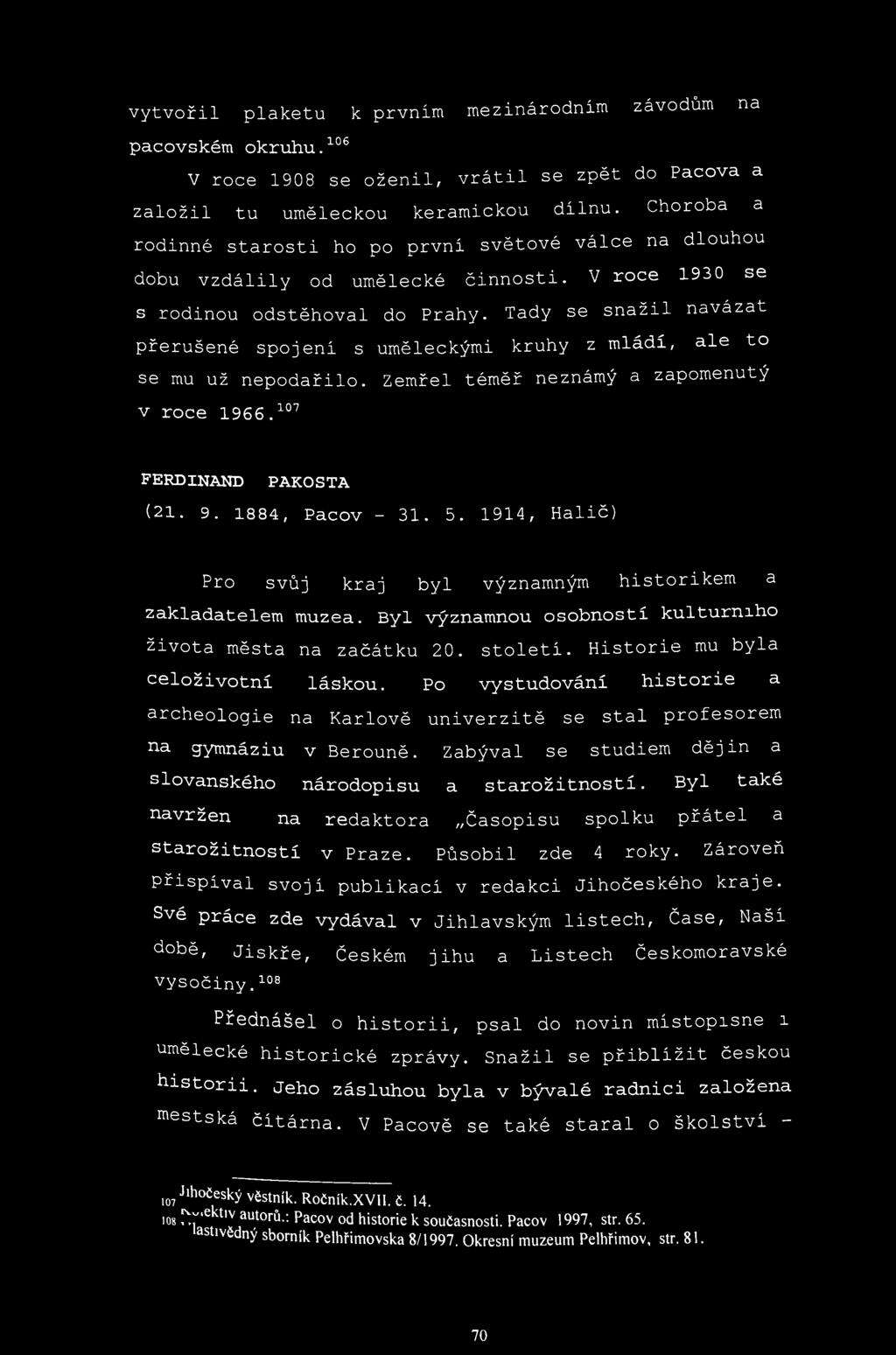 vytvořil plaketu k prvnim mezinárodním závodům na pacovském okruhu. 106 V roce 1908 se oženil, vrátil se zpět do Pacova a založil tu uměleckou keramickou dilnu.