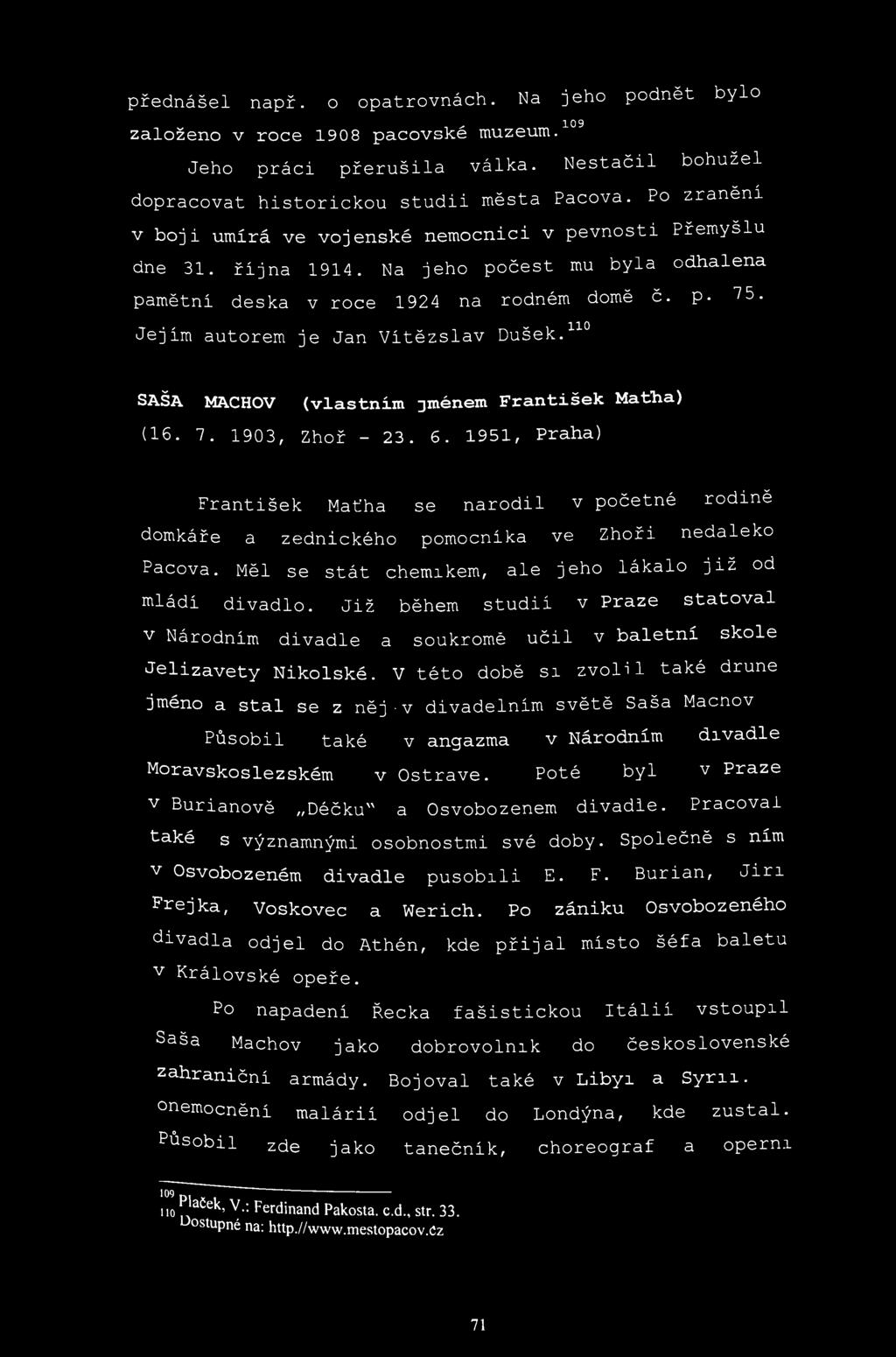 přednášel např. o opatrovnách. Na jeho podnět bylo založeno v roce 1908 pacovské muzeum. 109 Jeho práci přerušila válka. Nestačil bohužel dopracovat historickou studii města Pacova.
