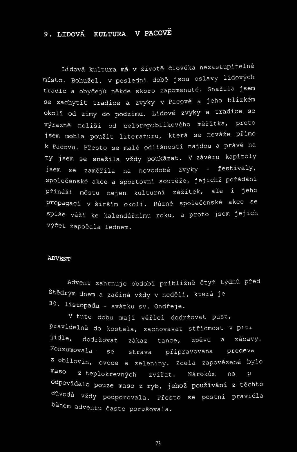 Lidové zvyky a tradice se výrazně neliši od celorepublikového měřítka, proto jsem mohla použít literaturu, která se neváže přímo k Pacovu.
