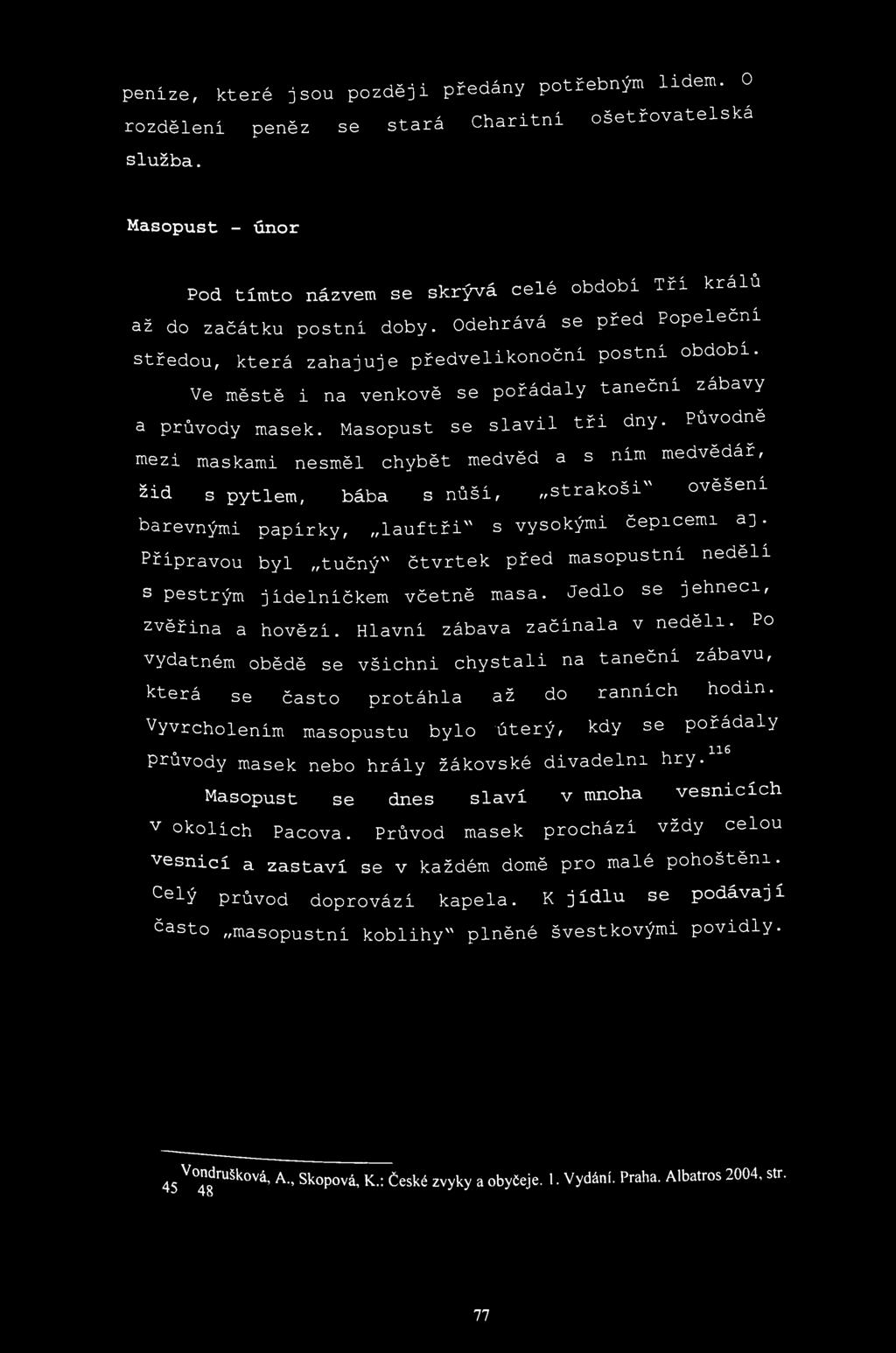 penize, které jsou později předány potřebným lidem. 0 rozdělení peněz se stará Charitní ošetřovatelská služba.
