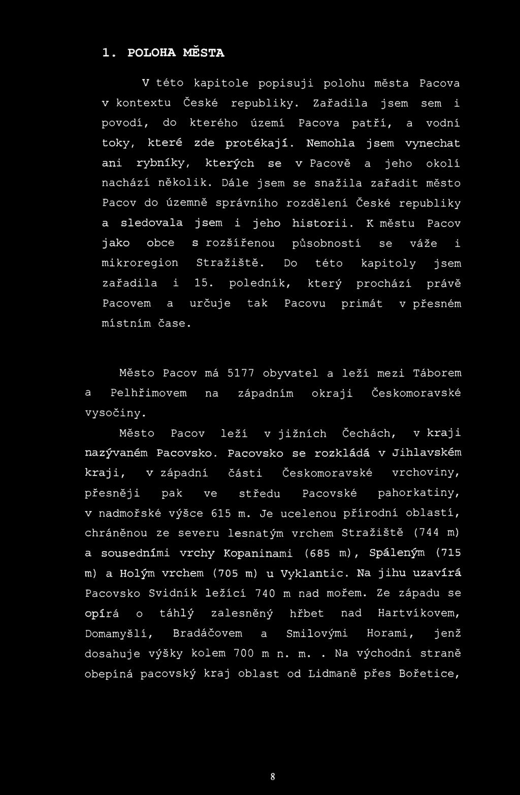 1. POLOHA MĚSTA V této kapitole popisuji polohu města Pacova v kontextu České republiky. Zařadila jsem sem i povodí, do kterého území Pacova patří, a vodní toky, které zde protékají.