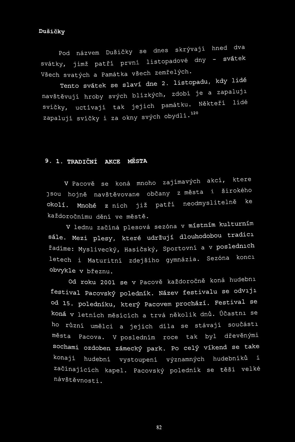 Dušičky Pod názvem Dušičky se dnes skrývají hned dva svátky, jimž patří první listopadové dny - svátek Všech svatých a Památka všech zemřelých. Tento svátek se slaví dne 2.