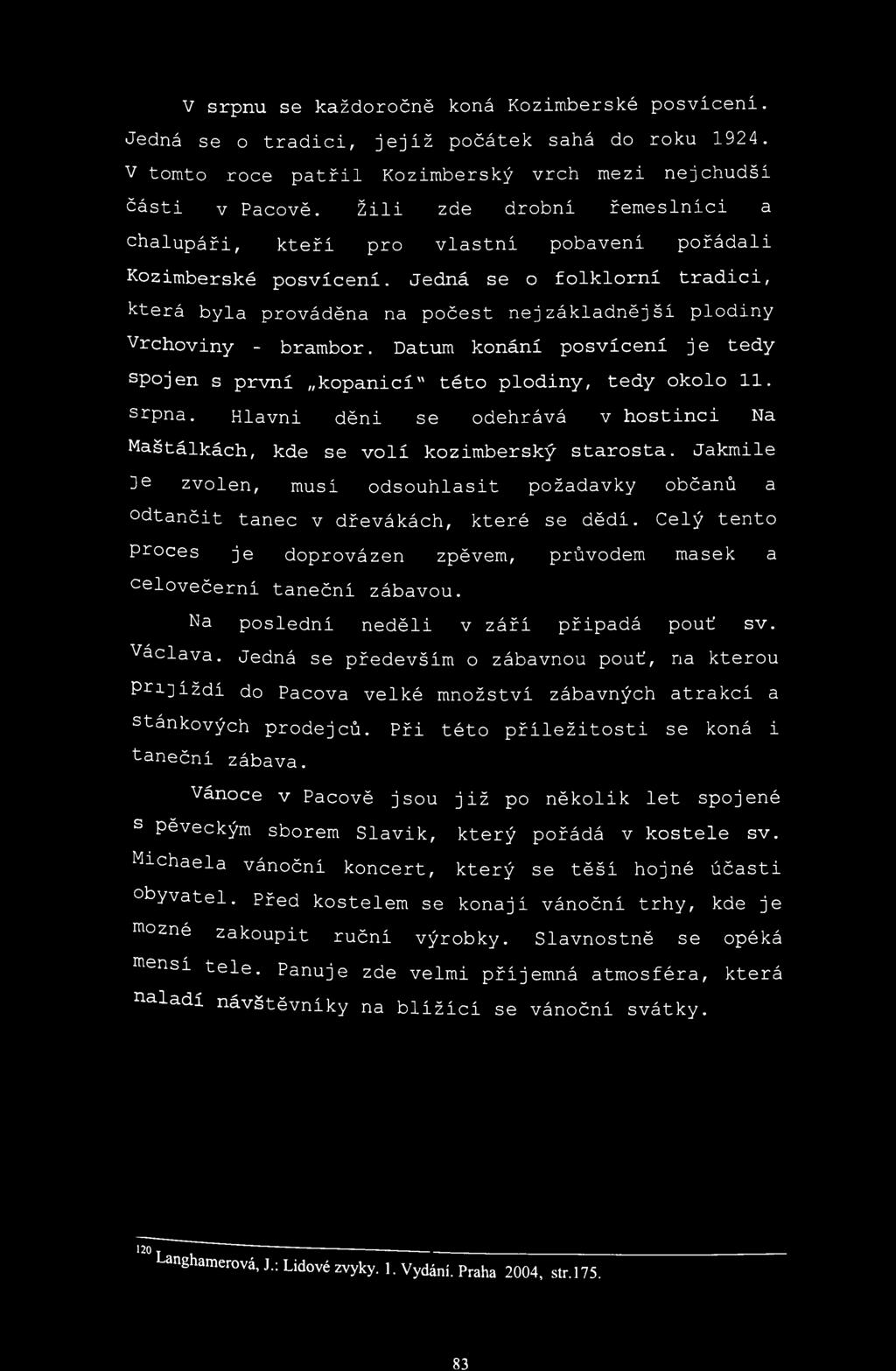 83 V srpnu se každoročně koná Kozimberské posvícení. Jedná se o tradici, jejíž počátek sahá do roku 1924. V tomto roce patřil Kozimberský vrch mezi nejchudší části v Pacově.