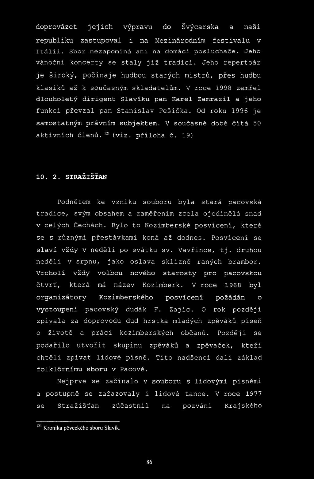 doprovázet jejich výpravu do Švýcarska a naši republiku zastupoval i na Mezinárodním festivalu v Itálii. Sbor nezapomíná ani na domáci posluchače. Jeho vánoční koncerty se staly již tradicí.