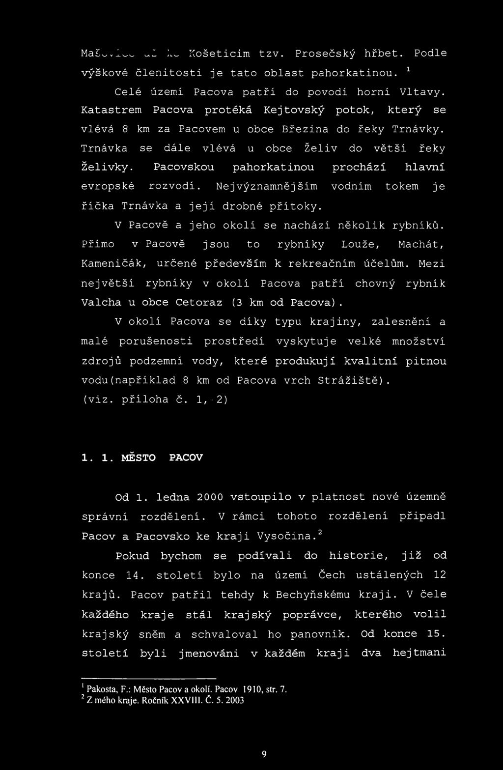 Pacovskou pahorkatinou prochází hlavní evropské rozvodí. Nejvýznamnějším vodním tokem je říčka Trnávka a její drobné přítoky. V Pacově a jeho okolí se nachází několik rybníků.