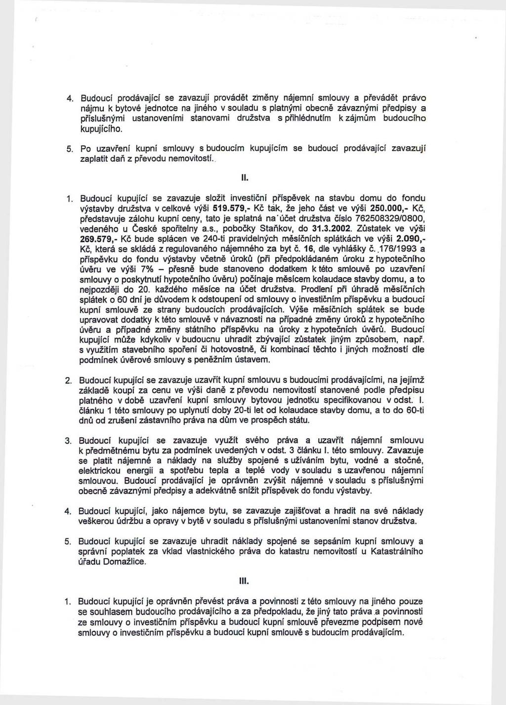 4. Budoucí prodávající se zavazuji provádět z'měny nájemní smlouvy a převádět právo nájmu k bytové jednotce na jiného v souladu s platnými obecně závaznými předpisy a příslušnými ustanoveními