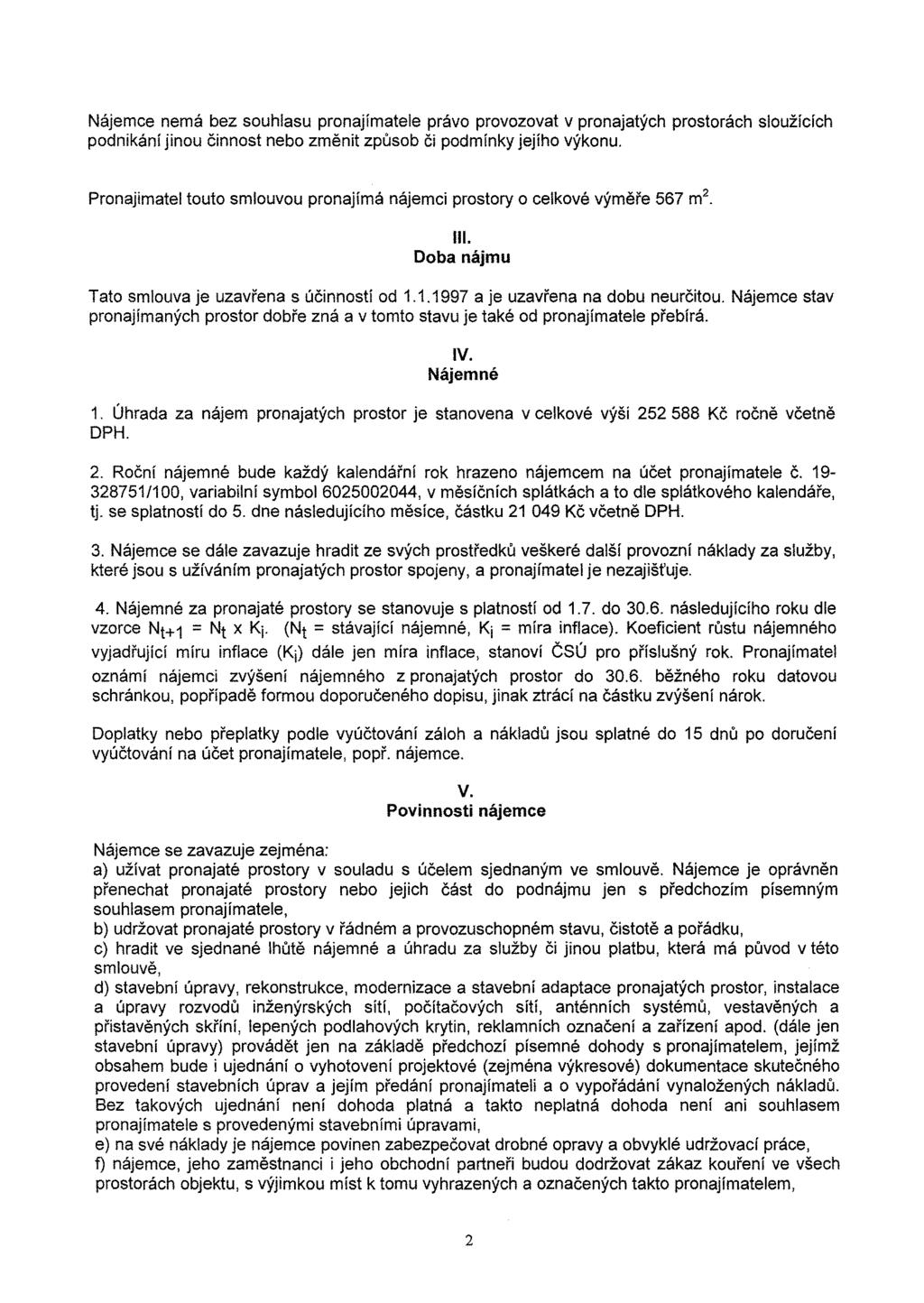 Nájemce nemá bez souhlasu pronajímatele právo provozovat v pronajatých prostorách sloužících podnikání jinou činnost nebo změnit způsob či podmínky jejího výkonu.