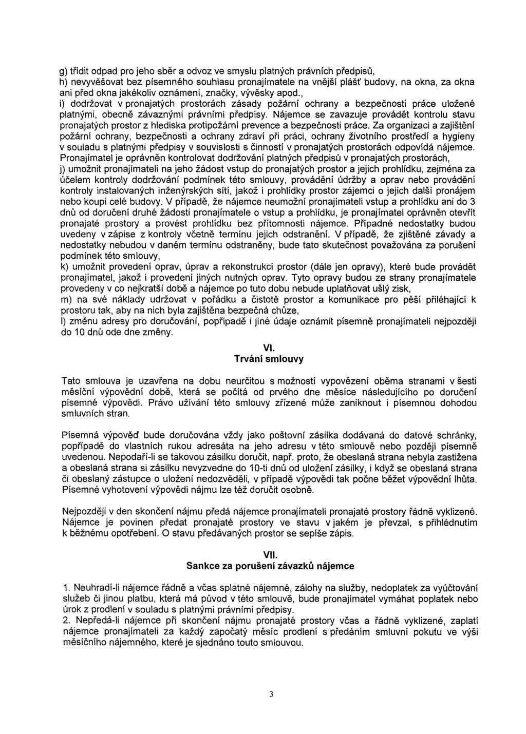 g) třídit odpad pro jeho sběr a odvoz ve smyslu platných právních předpisů, h) nevyvěšovat bez písemného souhlasu pronajímatele na vnější plášť budovy, na okna, za okna ani před okna jakékoliv