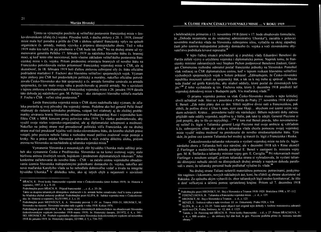 armády, metódy výcviku a přípravu dóstojníckeho zboru. Tiež v roku 1919 málo kto tušil, že jej pósobenie v ČSR bude tak dlhé. 4 No na druhej straně už vymenovanie generála Pellého 17.