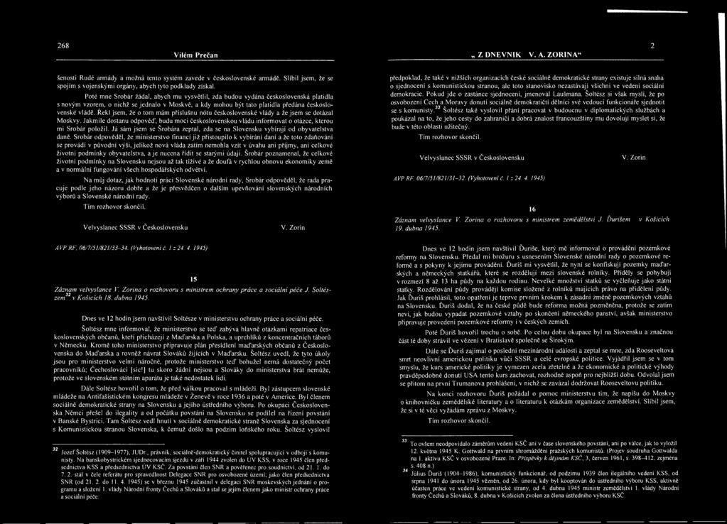 268 Vilém Prečan IZ DNE VNIKÁ V. A. ZORINA" 251 šenosti Rudé armády a možná tento systém zavede v československé armádě. Slíbil jsem, že se spojím s vojenskými orgány, abych tyto podklady získal.