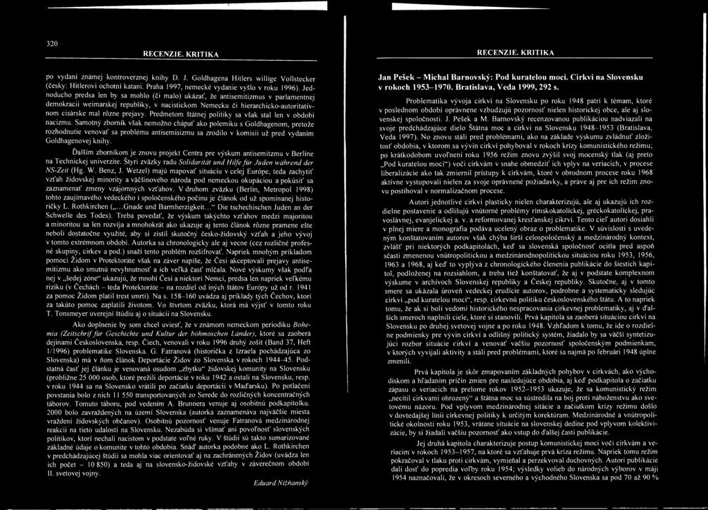 Jednoducho predsa len by sa mohlo (či malo) ukázať, že antisemitizmus v parlamentnej demokracii weimarskej republiky, v nacistickom Nemecku či hierarchicko-autoritatívnom cisárske mal rózne prejavy.