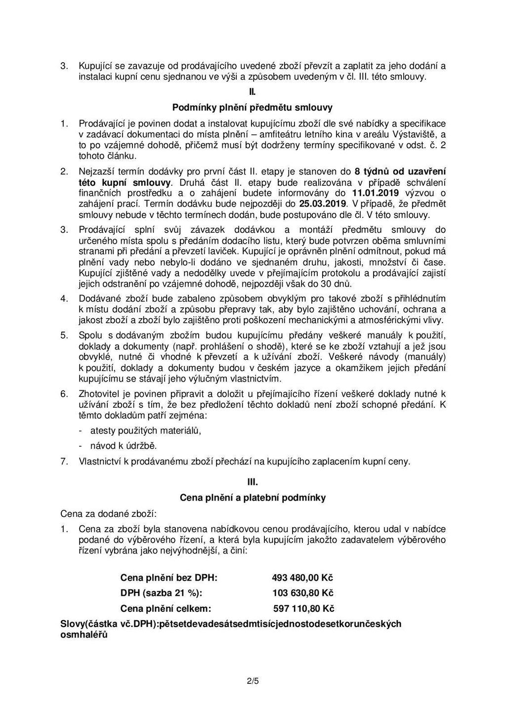 3. Kupující se zavazuje od prodávajícího uvedené zboží převzít a zaplatit za jeho dodání a instalaci kupní cenu sjednanou ve výši a způsobem uvedeným v čl. III. této smlouvy. II. Podmínky plnění předmětu smlouvy 1.