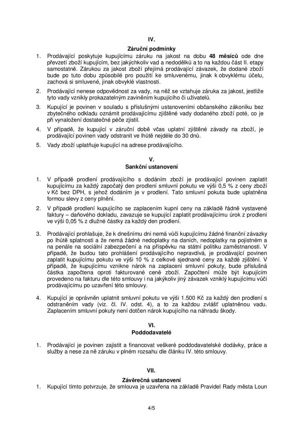 IV. Záruční podmínky 1. Prodávající poskytuje kupujícímu záruku na jakost na dobu 48 měsíců ode dne převzetí zboží kupujícím, bez jakýchkoliv vad a nedodělků a to na každou část II. etapy samostatně.