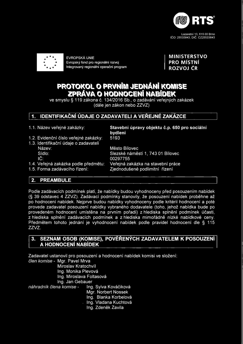 2. Evidenční číslo veřejné zakázky: 1.3. Identifikační údaje o zadavateli Název: Sídlo: IČ: 1.4. Veřejná zakázka po